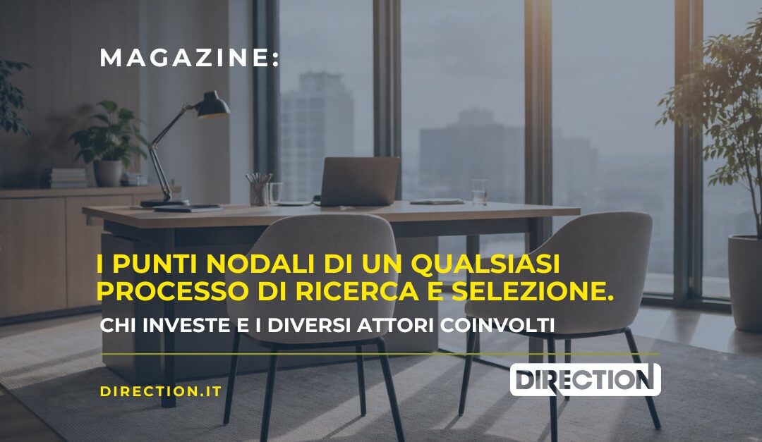 Magazine Direction: I punti nodali di un qualsiasi processo di Ricerca e Selezione. Chi investe e i diversi attori coinvolti